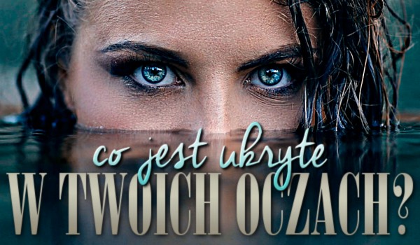 Co jest ukryte w Twoich oczach?