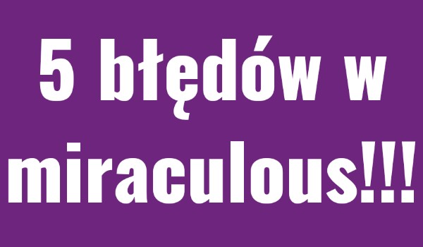 5 błędów w miraculous.