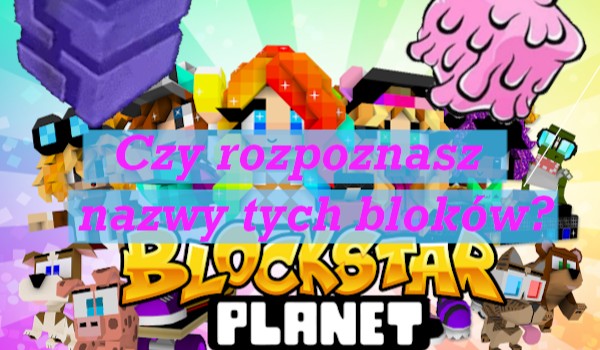 BlockStarPlanet- Czy rozpoznasz te bloki?