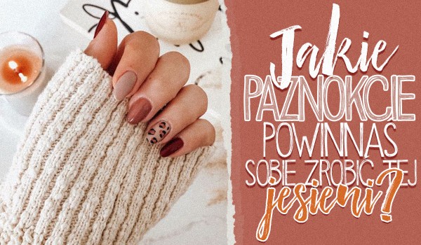 Jakie paznokcie powinnaś sobie zrobić tej jesieni? – Zdrapka!