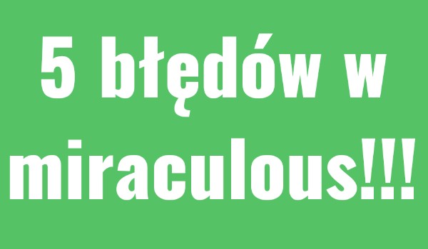5 błędów w miraculous.