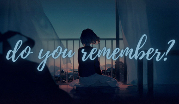 do you remember?