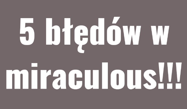 5 błędów w miraculous.