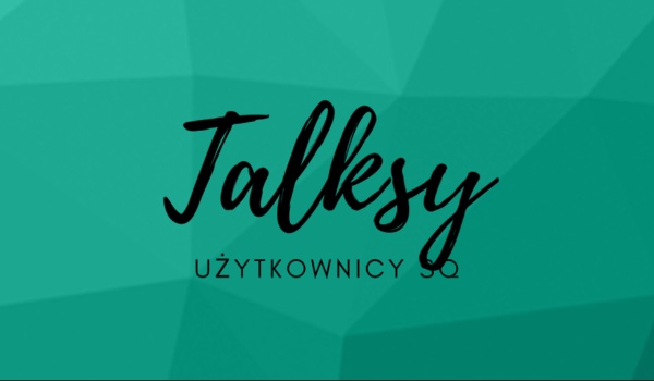 Talksy użytkownicy SQ – 3#