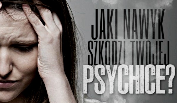 Jaki nawyk szkodzi Twojej psychice? Zdrapka