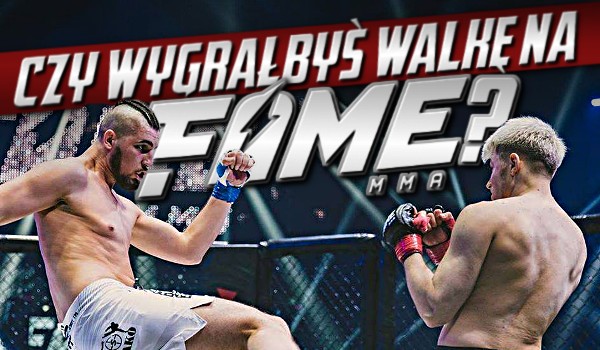 Czy wygrałbyś walkę na Fame MMA?