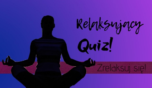 Relaksujący Quiz – Zrelaksuj się!