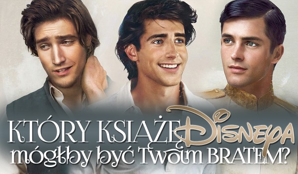 Który książę Disney mógłby być Twoim bratem?