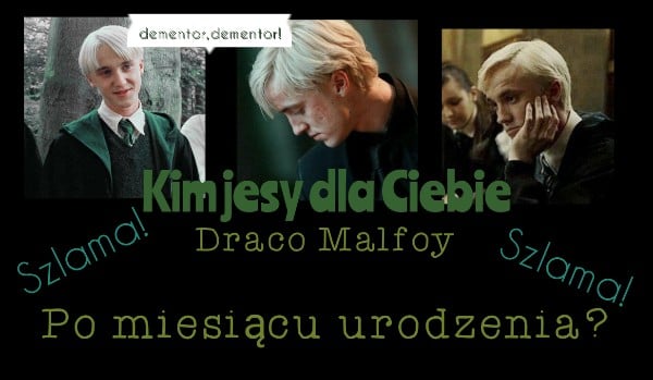 Kim jesteś dla Draco Malfoy po miesiącu urodzenia?