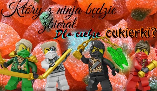 Który z ninja będzie zbierał dla ciebię cukierki?
