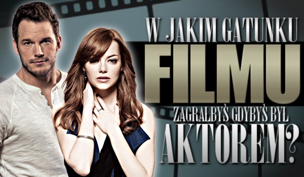 W jakim gatunku filmu zagrałbyś, gdybyś był aktorem?
