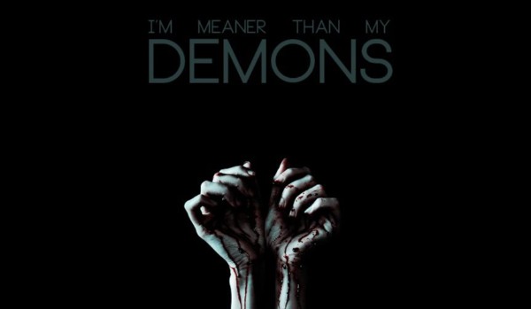 I’M MEANER THAN MY DEMONS#One shot