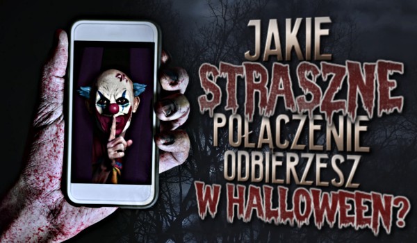 Jakie straszne połączenie odbierzesz w Halloween?
