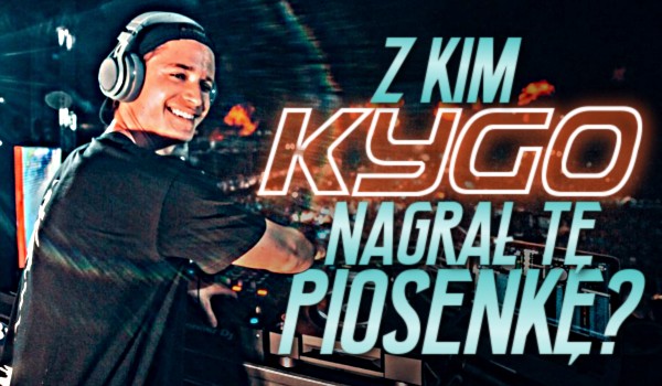 Z kim Kygo nagrał tę piosenkę?