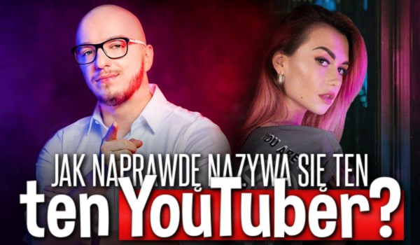 Jak naprawdę nazywa się ten YouTuber?