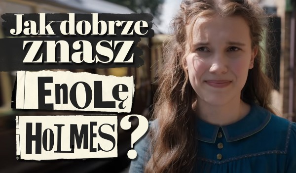 Ile wiesz o Enoli Holmes?