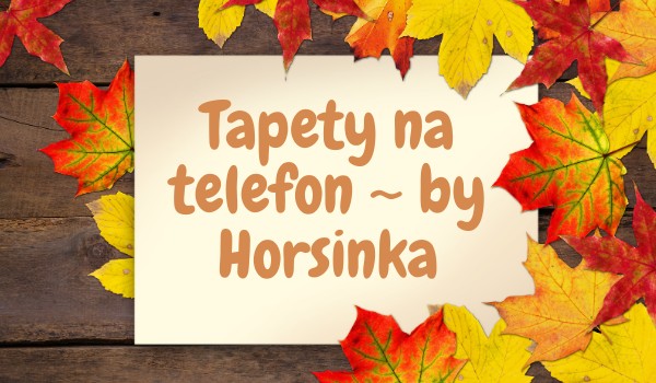 Horsinka ~ Tapety na telefon
