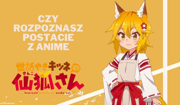 Czy uda ci się rozpoznać postacie z anime Sewayaki Kitsune no Senko-san?