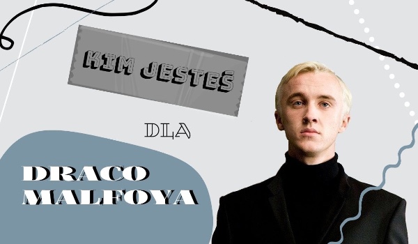 Kim jesteś dla Draco Malfoya? Sprawdź!