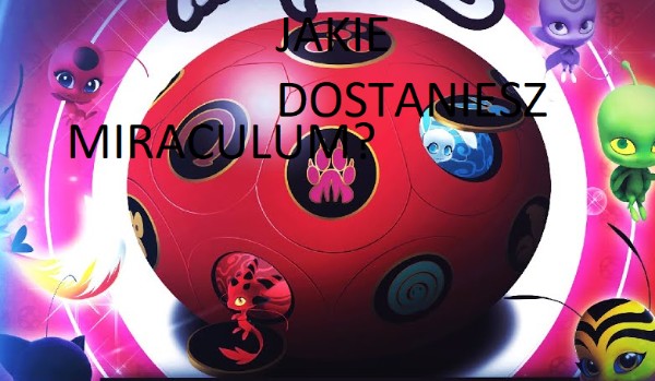 Jakie miraculum jest ci przeznaczone?