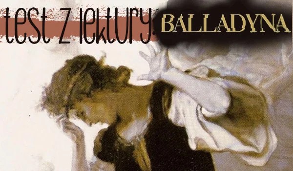 TEST Z LEKTURY: Balladyna