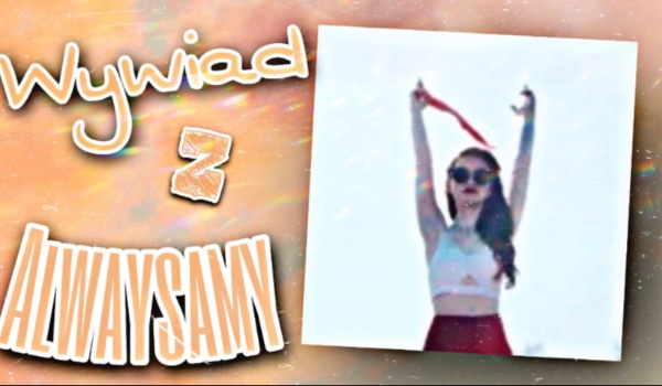 Wywiad z @alwaysamy!