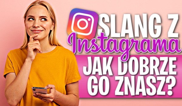 Slang Instagrama! — Jak dobrze go znasz?