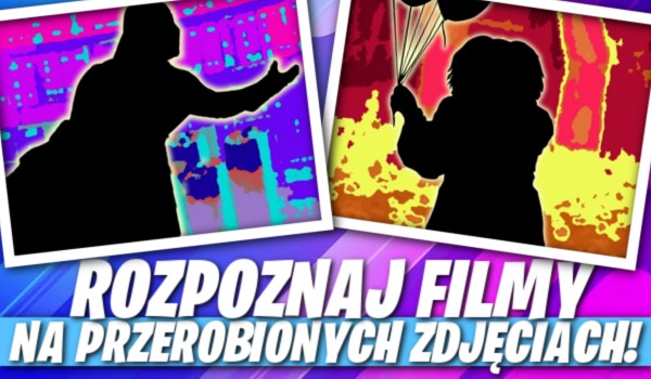 Spróbuj rozpoznać filmy na przerobionych zdjęciach!