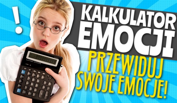KALKULATOR EMOCJI – Przewiduj swoje emocje!