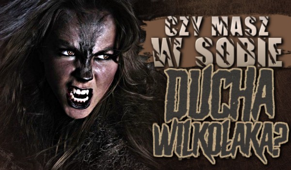 Czy masz w sobie ducha wilkołaka?