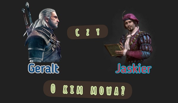 Geralt czy Jaskier- o kim mowa?