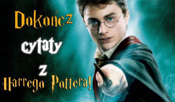 Dokończ cytaty z Harry’ego Pottera!
