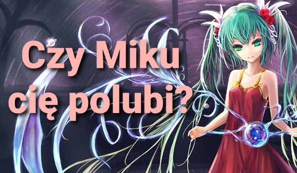 Hatsune Miku- Jakie masz szansę na przyjaźń?
