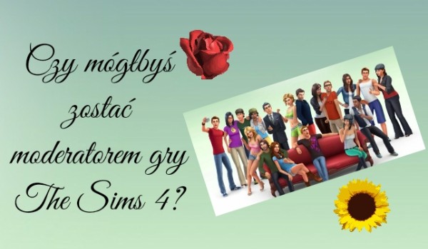 Czy mógłbyś być moderatorem gry The Sims 4?