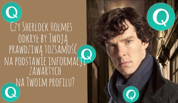 Czy Sherlock Holmes odkryłby Twoją prawdziwą tożsamość na podstawie informacji zawartych na Twoim profilu?