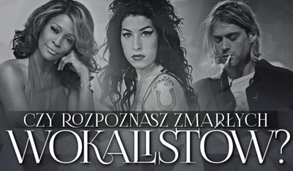Czy rozpoznasz zmarłych wokalistów?