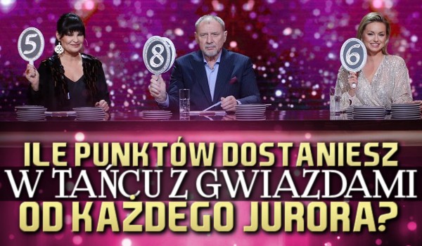 Ile punktów dostaniesz w Tańcu z Gwiazdami od każdego jurora?
