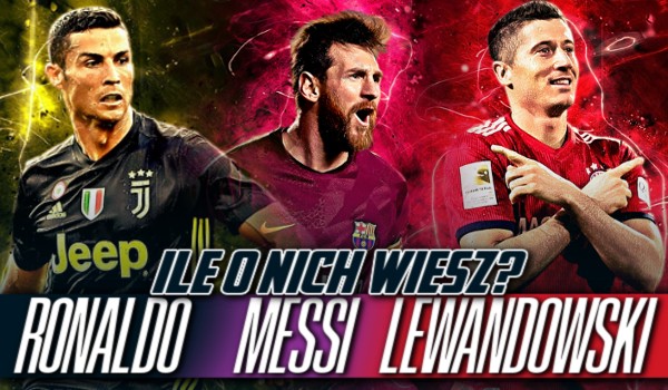 Cristiano Ronaldo, Lionel Messi i Robert Lewandowski!