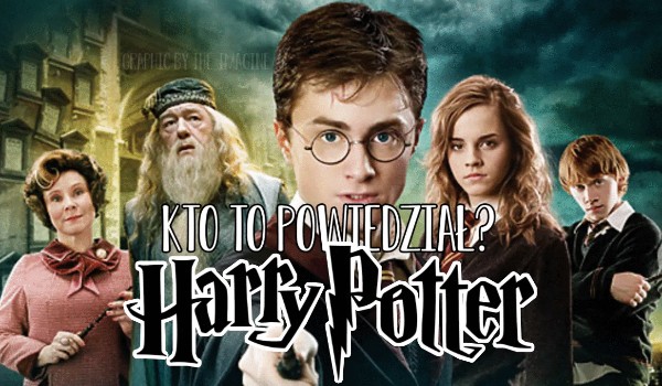 Kto to powiedział ? – Harry Potter