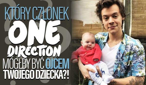 Który członek One Direction mógłby zostać ojcem Twojego dziecka?