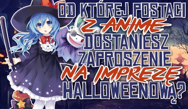 Od której postaci z anime dostaniesz zaproszenie na imprezę halloweenową?