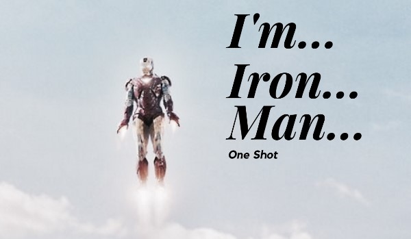 I’m… Iron… Man…