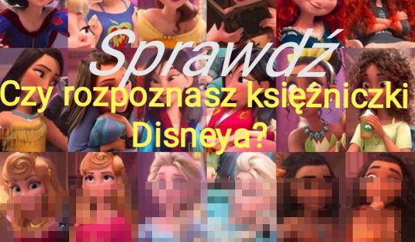 Czy potrafisz rozpoznać księżniczki Disneya jak wyglądałyby w realu?