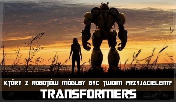 Który z robotów mógłby być twoim przyjacielem? Transformers