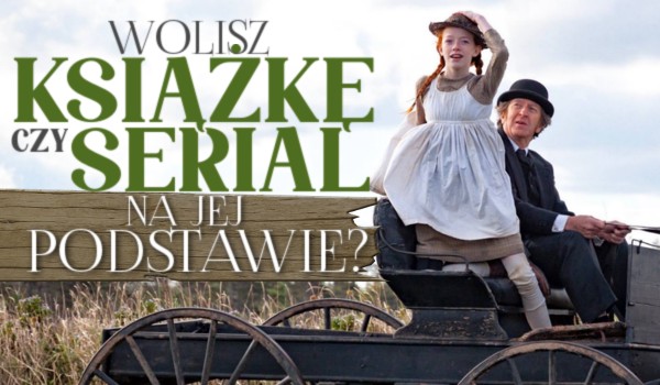 Wolisz książkę czy serial na jej podstawie?
