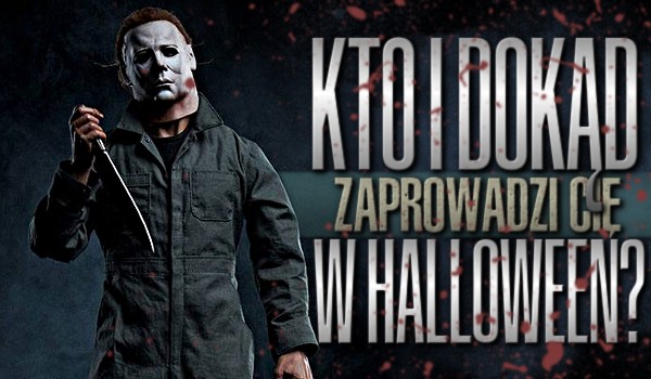 Kto i dokąd zaprowadzi Cię w Halloween?