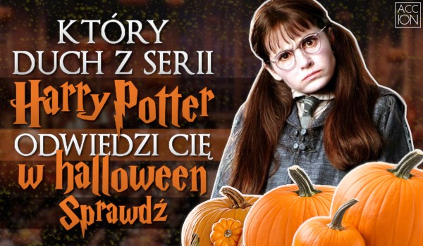 Który duch z serii „Harry Potter” odwiedzi Cię w Halloween?