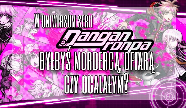 W uniwersum serii „Danganronpa” byłbyś mordercą, ofiarą czy ocalałym?