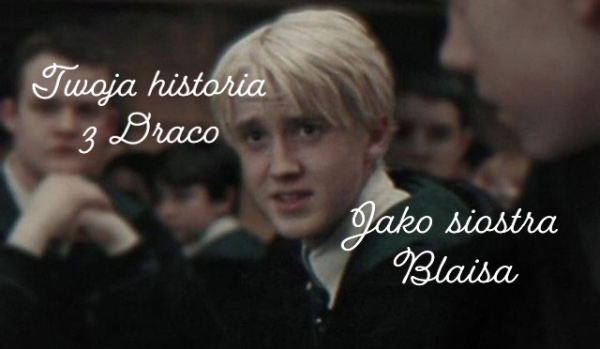 Twoja historia z Draco jako siostra Blais’a [WPROWADZENIE]
