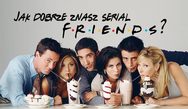 Jak dobrze znasz serial Friends ?